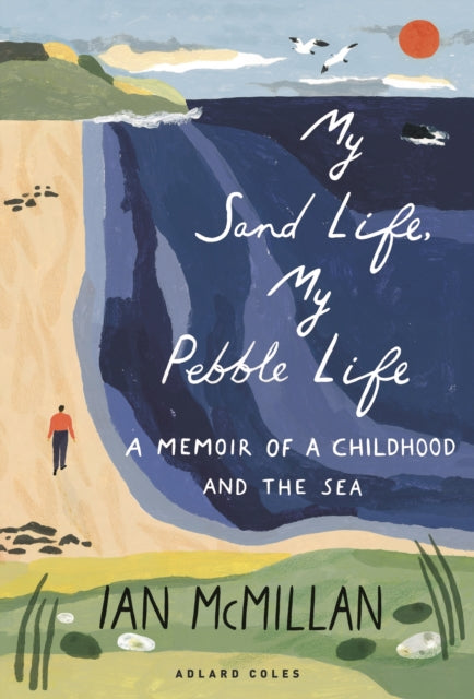 My Sand Life, My Pebble Life : A memoir of a childhood and the sea-9781472982940