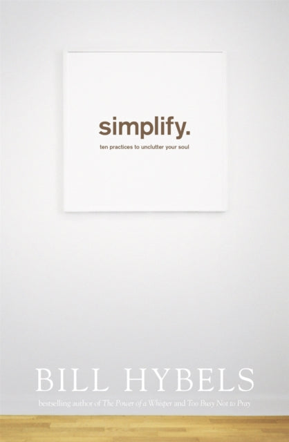 Simplify : Ten Practices to Unclutter Your Soul-9781473604834