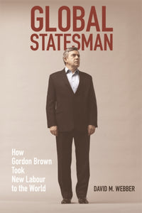 Global Statesman : How Gordon Brown Took New Labour to the World-9781474445740