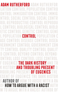 Control : The Dark History and Troubling Present of Eugenics-9781474622387