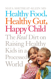 Healthy Food, Healthy Gut, Happy Child : The Real Dirt on Raising Healthy Kids in a Processed World-9781509816101