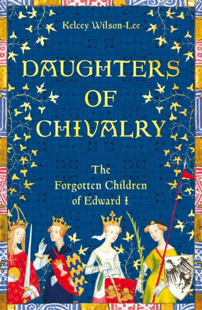 Daughters of Chivalry : The Forgotten Children of Edward I-9781509847891