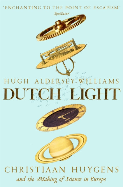 Dutch Light : Christiaan Huygens and the Making of Science in Europe-9781509893355