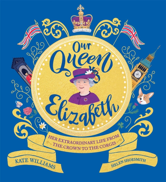 Our Queen Elizabeth : Her Extraordinary Life from the Crown to the Corgis-9781526363312