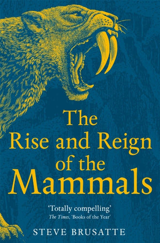 The Rise and Reign of the Mammals : A New History, from the Shadow of the Dinosaurs to Us-9781529034233