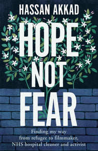 Hope Not Fear : Finding My Way from Refugee to Filmmaker to NHS Hospital Cleaner and Activist-9781529059816