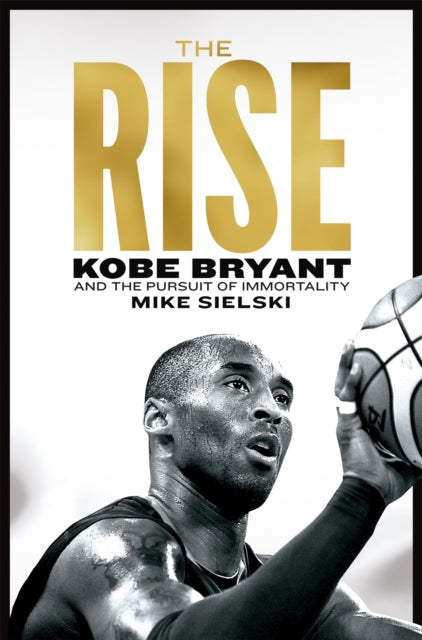 The Rise : Kobe Bryant and the Pursuit of Immortality-9781529096064