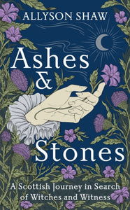 Ashes and Stones : A Scottish Journey in Search of Witches and Witness-9781529395457