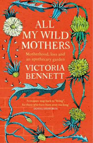 All My Wild Mothers : Motherhood, loss and an apothecary garden-9781529398656