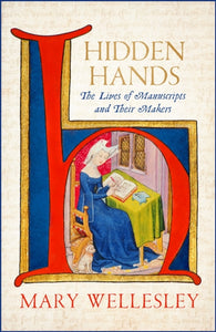 Hidden Hands : The Lives of Manuscripts and Their Makers-9781529400939