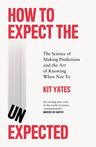 How to Expect the Unexpected : The Science of Making Predictions and the Art of Knowing When Not To-9781529408676