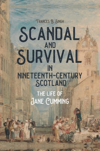 Scandal and Survival in Nineteenth-Century Scotland : The Life of Jane Cumming-9781580469890