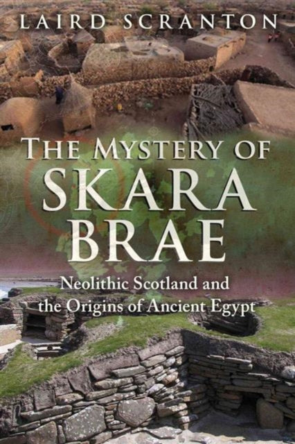 The Mystery of Skara Brae : Neolithic Scotland and the Origins of Ancient Egypt-9781620555736