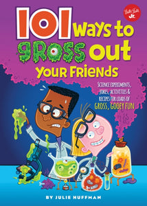 101 Ways to Gross Out Your Friends : Science Experiments, Jokes, Activities & Recipes for Loads of Gross, Gooey Fun-9781633221680