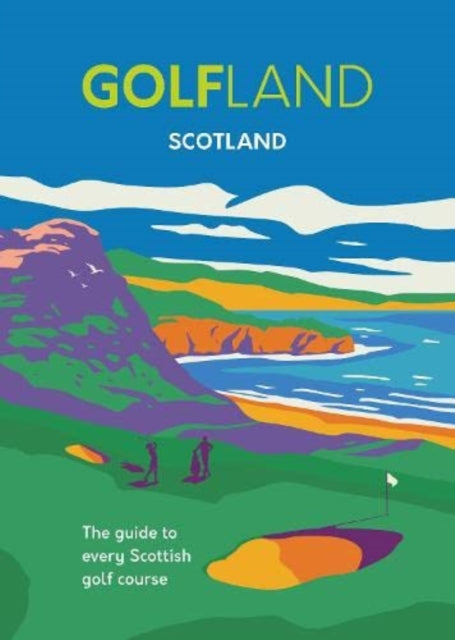 Golfland - Scotland : the guide to every Scottish golf course-9781739854805