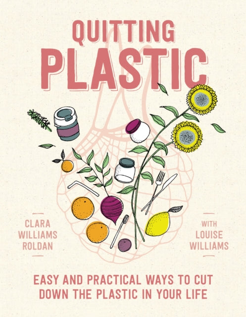 Quitting Plastic : Easy and practical ways to cut down the plastic in your life-9781760528713