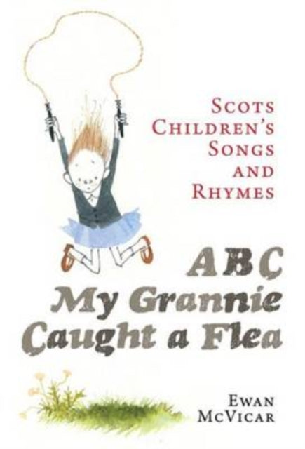 ABC, My Grannie Caught a Flea : Scots Children's Songs and Rhymes-9781780271958