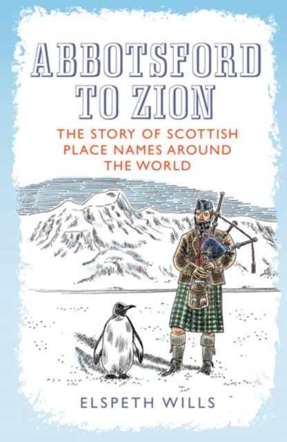 Abbotsford to Zion : The Story of Scottish Place-Names Around the World-9781780274072