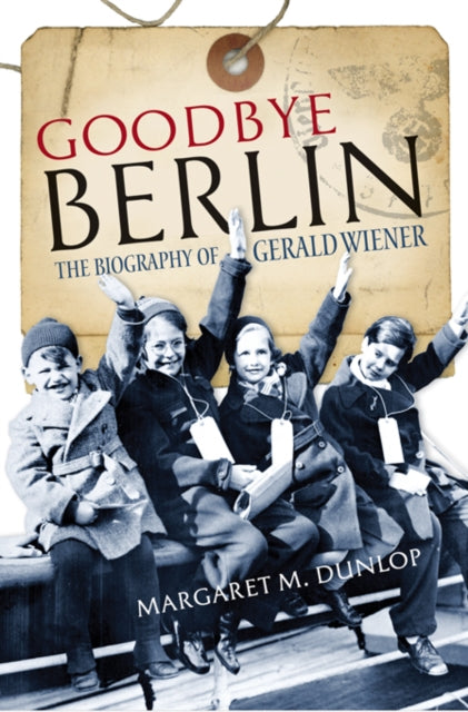 Goodbye Berlin : The Biography of Gerald Wiener-9781780274201