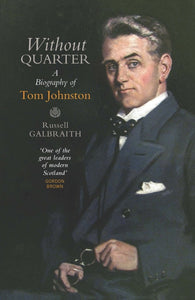 Without Quarter : A Biography of Tom Johnston-9781780274713