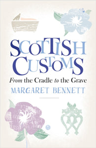 Scottish Customs : From the Cradle to the Grave-9781780275741