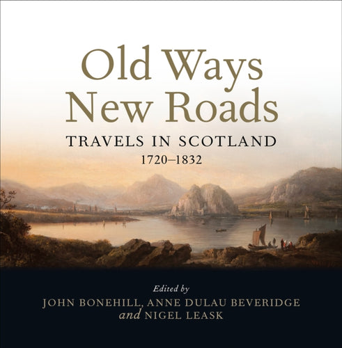 Old Ways New Roads : Travels in Scotland 1720-1832-9781780276670
