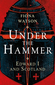 Under the Hammer : Edward I and Scotland-9781780276892