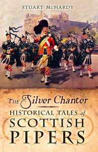The Silver Chanter : Historical Tales of Scottish Pipers-9781780277226