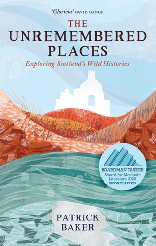 The Unremembered Places : Exploring Scotland's Wild Histories-9781780277240