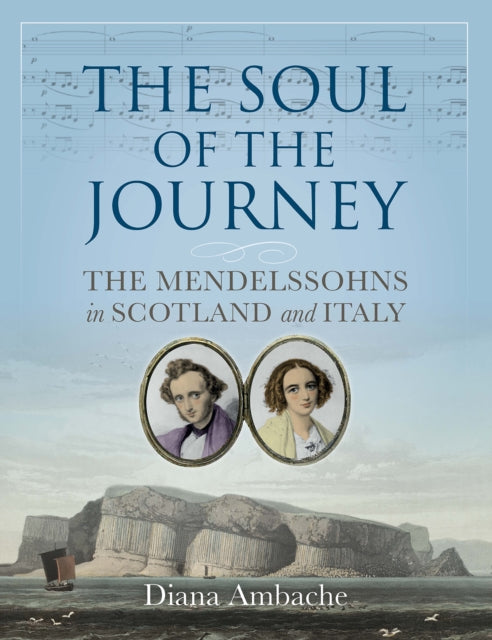 The Soul of the Journey : The Mendelssohns in Scotland and Italy-9781780277257