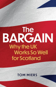 The Bargain : Why the UK Works So Well for Scotland-9781780277691