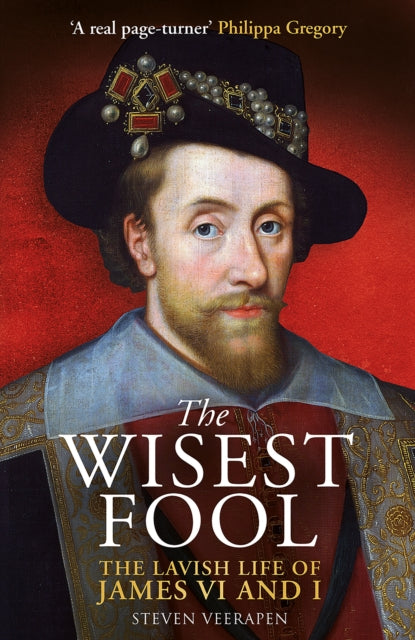 The Wisest Fool : The Lavish Life of James VI and I-9781780278162