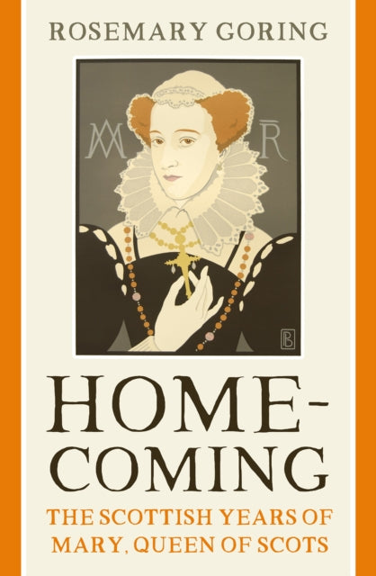 Homecoming : The Scottish Years of Mary, Queen of Scots-9781780278254