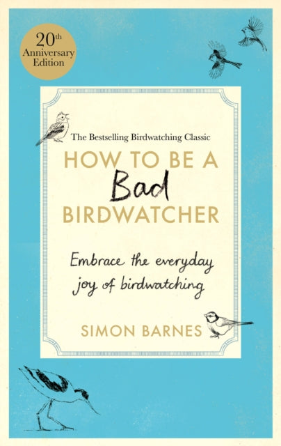 How to Be a Bad Birdwatcher Anniversary Edition : Embrace the everyday joy of birdwatching – to the greater glory of life-9781780726168