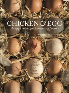 Chicken & Egg : An Egg-Centric Guide to Raising Poultry-9781782402008