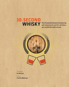 30-Second Whisky : The 50 Essential Elements of Producing and Enjoying the World's Whiskies, Each Explained in Half a Minute-9781782404903