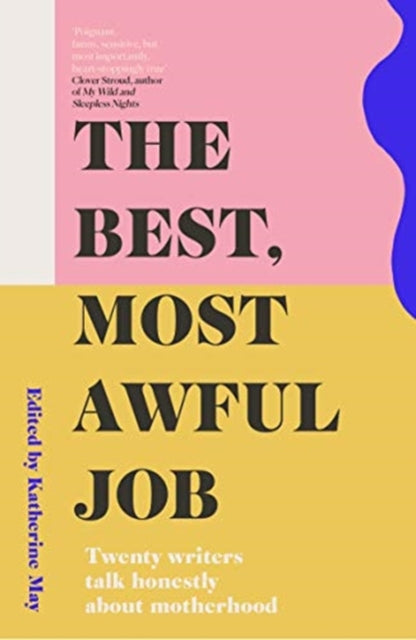 The Best, Most Awful Job : Twenty Writers Talk Honestly About Motherhood-9781783965946