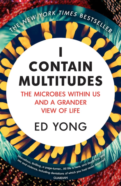 I Contain Multitudes : The Microbes Within Us and a Grander View of Life-9781784700171