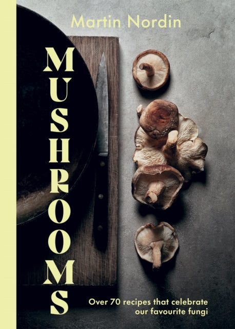 Mushrooms : Over 70 Recipes That Celebrate Our Favourite Fungi-9781784885533