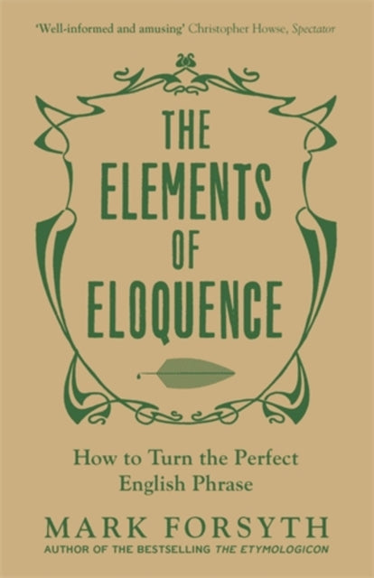 The Elements of Eloquence : How to Turn the Perfect English Phrase-9781785781728