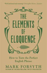 The Elements of Eloquence : How to Turn the Perfect English Phrase-9781785781728