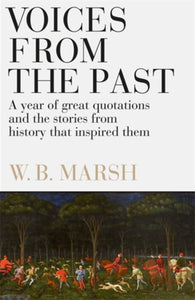Voices From the Past : A year of great quotations - and the stories from history that inspired them-9781785787782