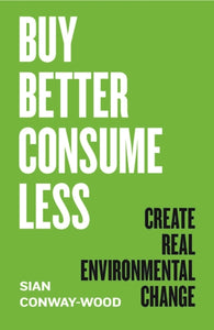 Buy Better, Consume Less : Create Real Environmental Change-9781785788116