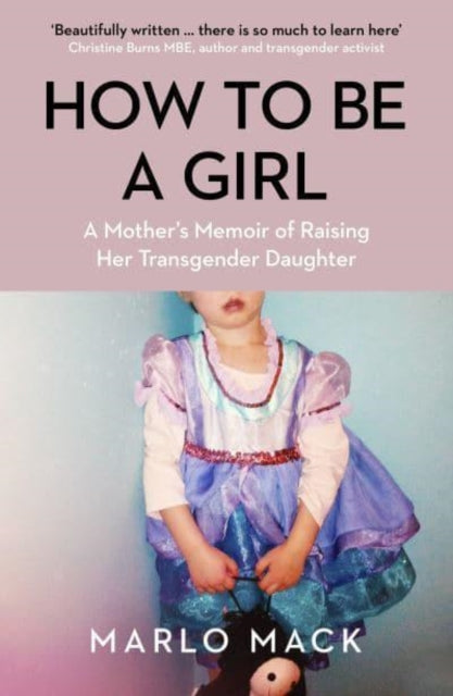 How to be a Girl : A Mother's Memoir of Raising her Transgender Daughter-9781785789113