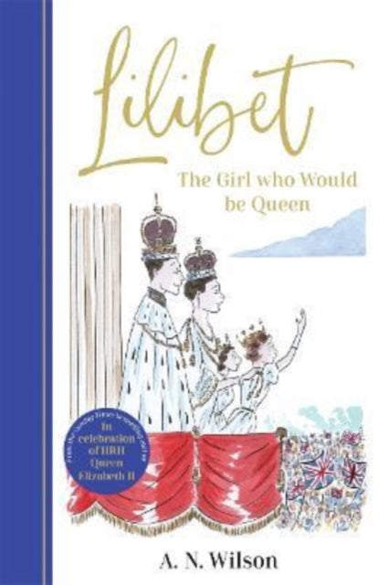 Lilibet: The Girl Who Would be Queen : A gorgeously illustrated gift book celebrating Her Majesty's platinum jubilee-9781786582423