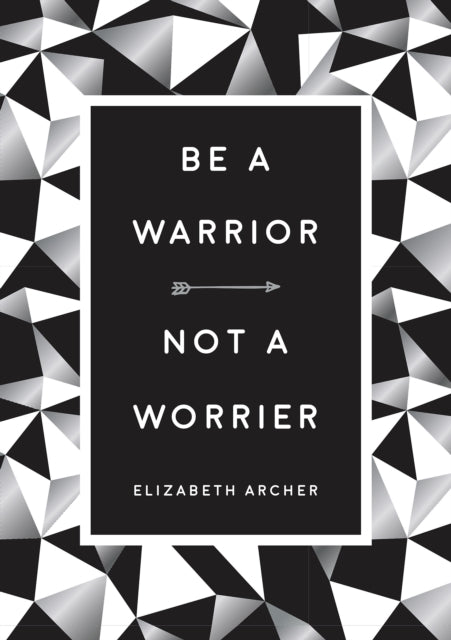 Be a Warrior, Not a Worrier : How to Fight Your Fears and Find Freedom-9781786855671