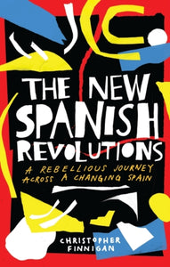 The New Spanish Revolutions : A Rebellious Journey Across a Changing Spain-9781786994837