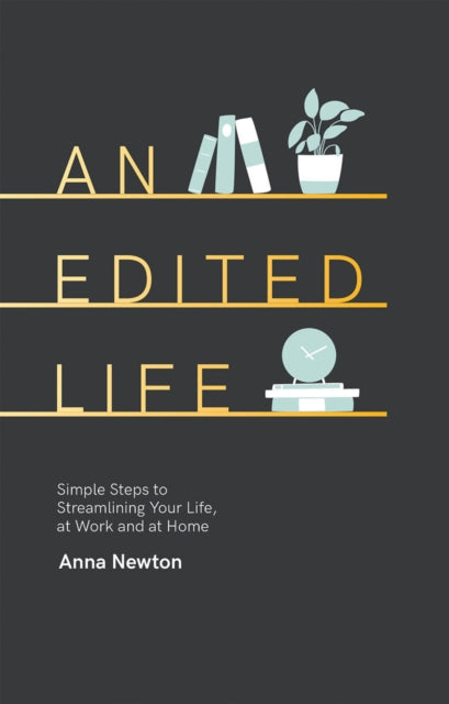 An Edited Life : Simple Steps to Streamlining your Life, at Work and at Home-9781787132429