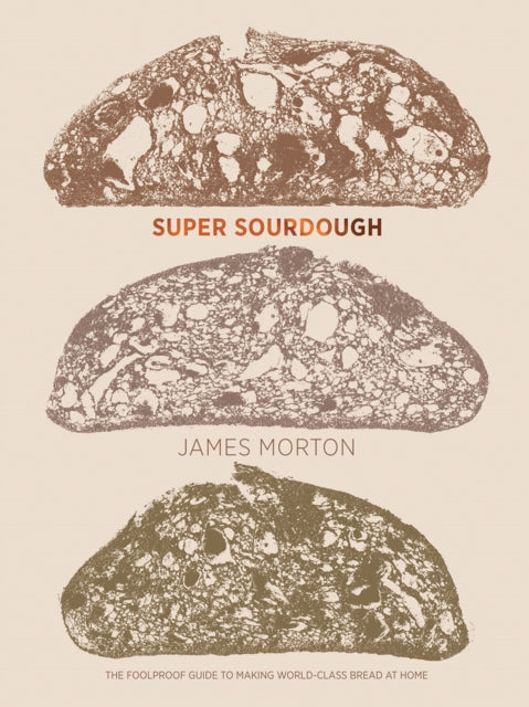 Super Sourdough : The Foolproof Guide to Making World-Class Bread at Home-9781787134652
