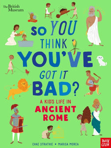 British Museum: So You Think You've Got It Bad? A Kid's Life in Ancient Rome-9781788004756